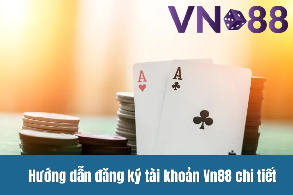 Hướng dẫn đăng ký tài khoản Vn88 chi tiết