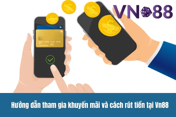 Hướng dẫn tham gia khuyến mãi và cách rút tiền tại Vn88