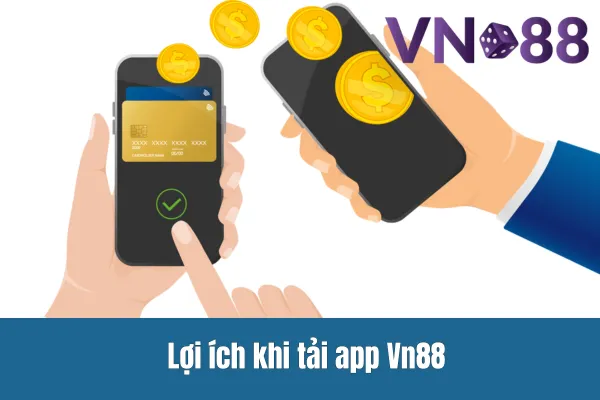 Lợi ích khi tải app Vn88