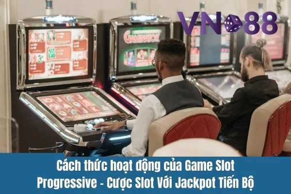 Game Slot Progressive Tại Vn88 – Cược Slot Với Jackpot Tiến Bộ