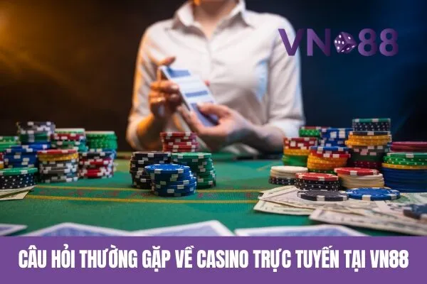 Câu hỏi thường gặp về casino trực tuyến tại Vn88