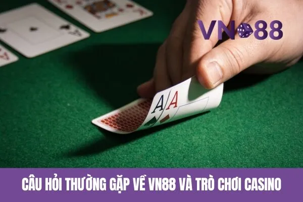 Câu hỏi thường gặp về Vn88 và trò chơi casino