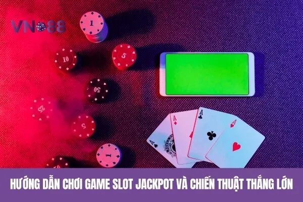 Hướng dẫn chơi game slot jackpot và chiến thuật thắng lớn