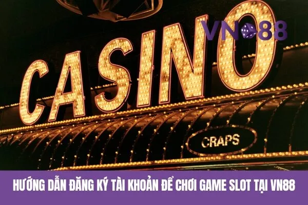 Hướng dẫn đăng ký tài khoản để chơi game slot tại Vn88