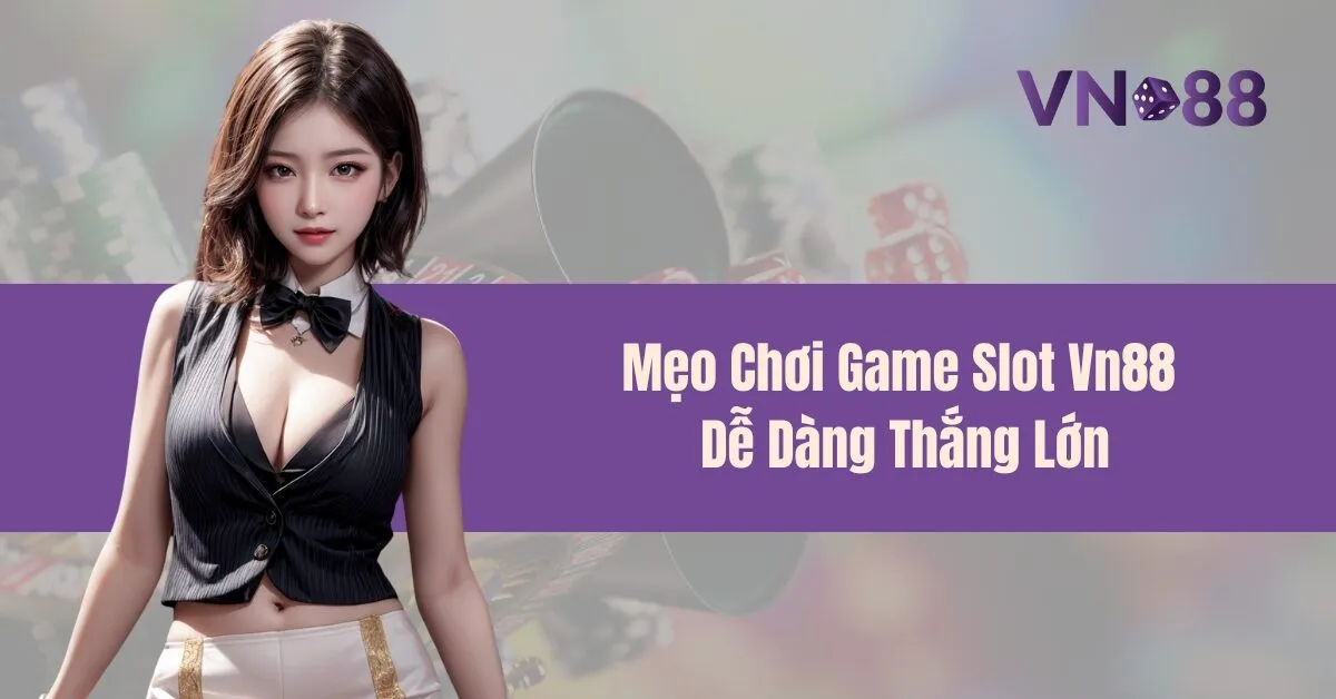 Mẹo Chơi Game Slot Vn88 Dễ Dàng Thắng Lớn