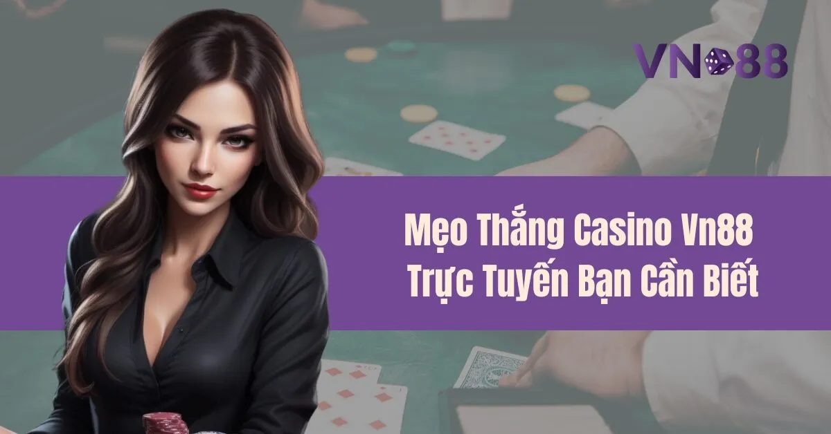 Mẹo Thắng Casino Vn88 Trực Tuyến Bạn Cần Biết