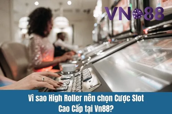 Chơi Game Slot High Roller Tại Vn88 – Cược Slot Cao Cấp