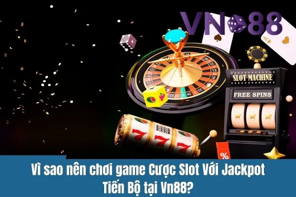 Game Slot Progressive Tại Vn88 – Cược Slot Với Jackpot Tiến Bộ