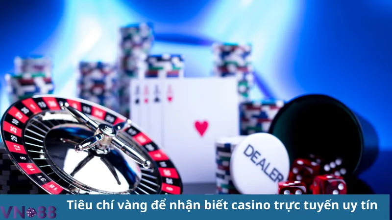 tieu chi vang de nhan biet casino truc tuyen uy tin