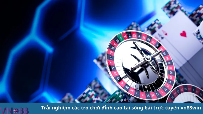 trai nghiem cac tro choi dinh cao tai song bai truc tuyen vn88win